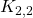 K_{2,2}