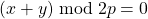 (x + y)\bmod{2p}=0