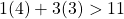 1(4)+3(3)>11